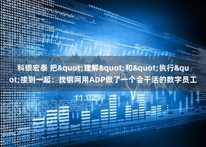 科银宏泰 把"理解"和"执行"接到一起：找钢网用ADP做了一个会干活的数字员工